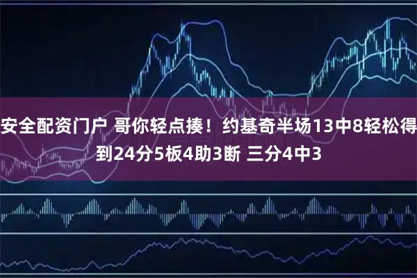 安全配资门户 哥你轻点揍！约基奇半场13中8轻松得到24分5板4助3断 三分4中3
