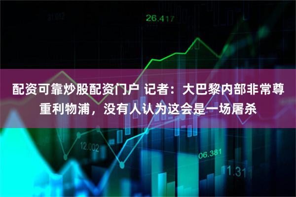 配资可靠炒股配资门户 记者：大巴黎内部非常尊重利物浦，没有人认为这会是一场屠杀